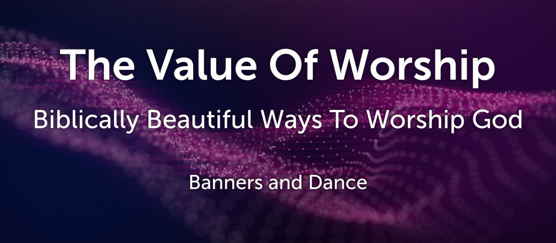 Ways to worship God - Banners and Dance